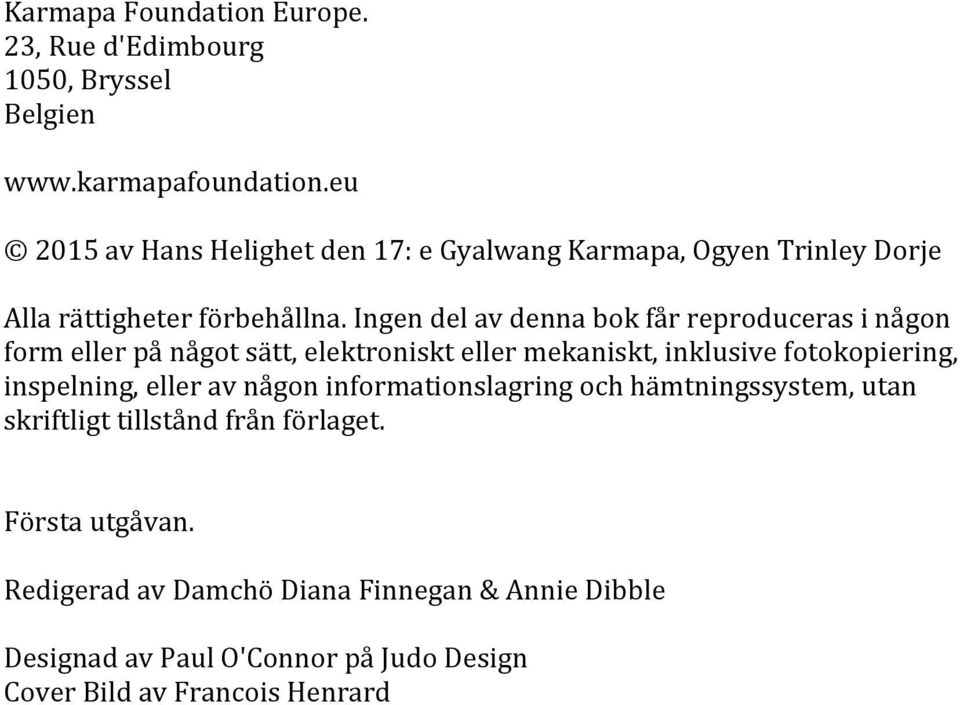 Ingen del av denna bok får reproduceras i någon form eller på något sätt, elektroniskt eller mekaniskt, inklusive fotokopiering, inspelning,