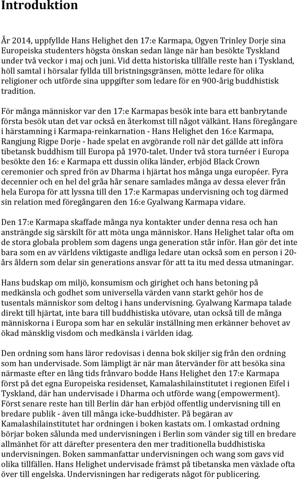 buddhistisk tradition. För många människor var den 17:e Karmapas besök inte bara ett banbrytande första besök utan det var också en återkomst till något välkänt.
