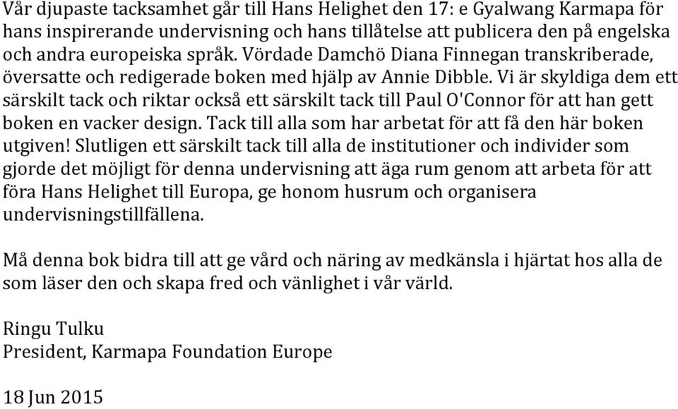 Vi är skyldiga dem ett särskilt tack och riktar också ett särskilt tack till Paul O'Connor för att han gett boken en vacker design. Tack till alla som har arbetat för att få den här boken utgiven!