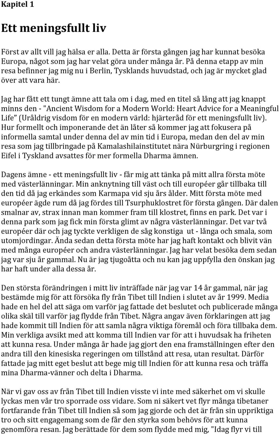 Jag har fått ett tungt ämne att tala om i dag, med en titel så lång att jag knappt minns den - "Ancient Wisdom for a Modern World: Heart Advice for a Meaningful Life (Uråldrig visdom för en modern