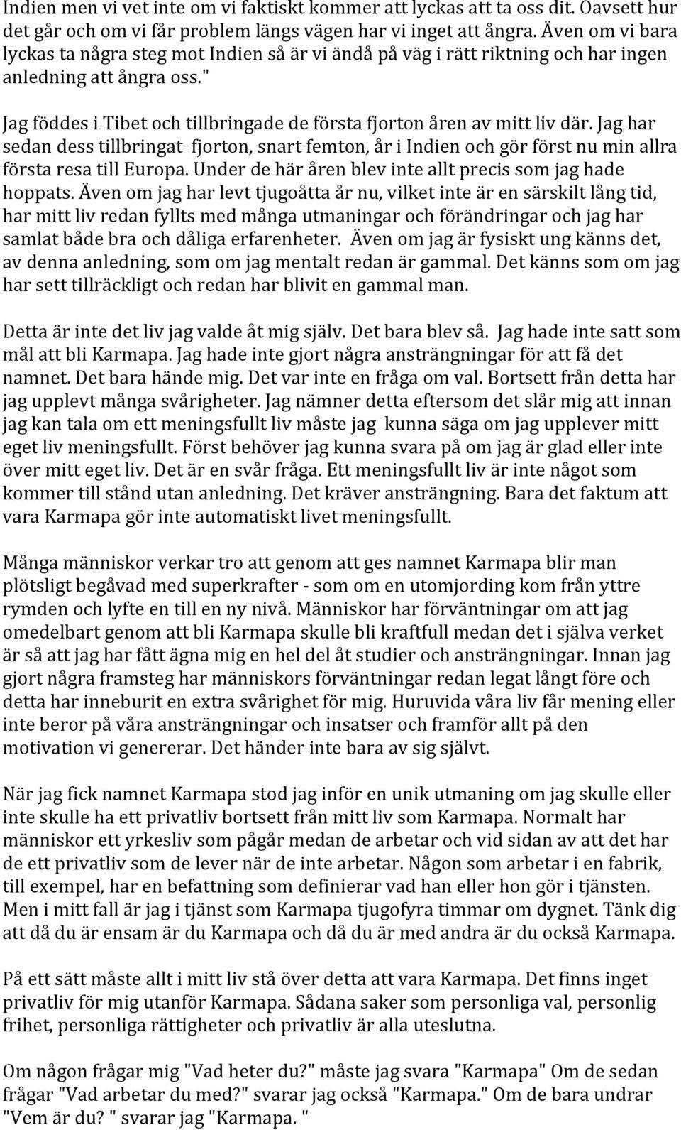 Jag har sedan dess tillbringat fjorton, snart femton, år i Indien och gör först nu min allra första resa till Europa. Under de här åren blev inte allt precis som jag hade hoppats.