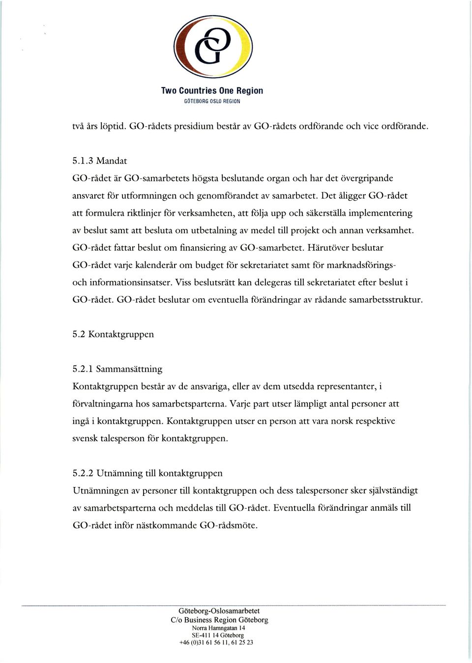 Det åligger GO-rådet att formulera riktlinjer för verksamheten, att fiilja upp och såkerstålla implementering av beslut samt att besluta om utbetalning av medel till projekt och annan verksamhet.