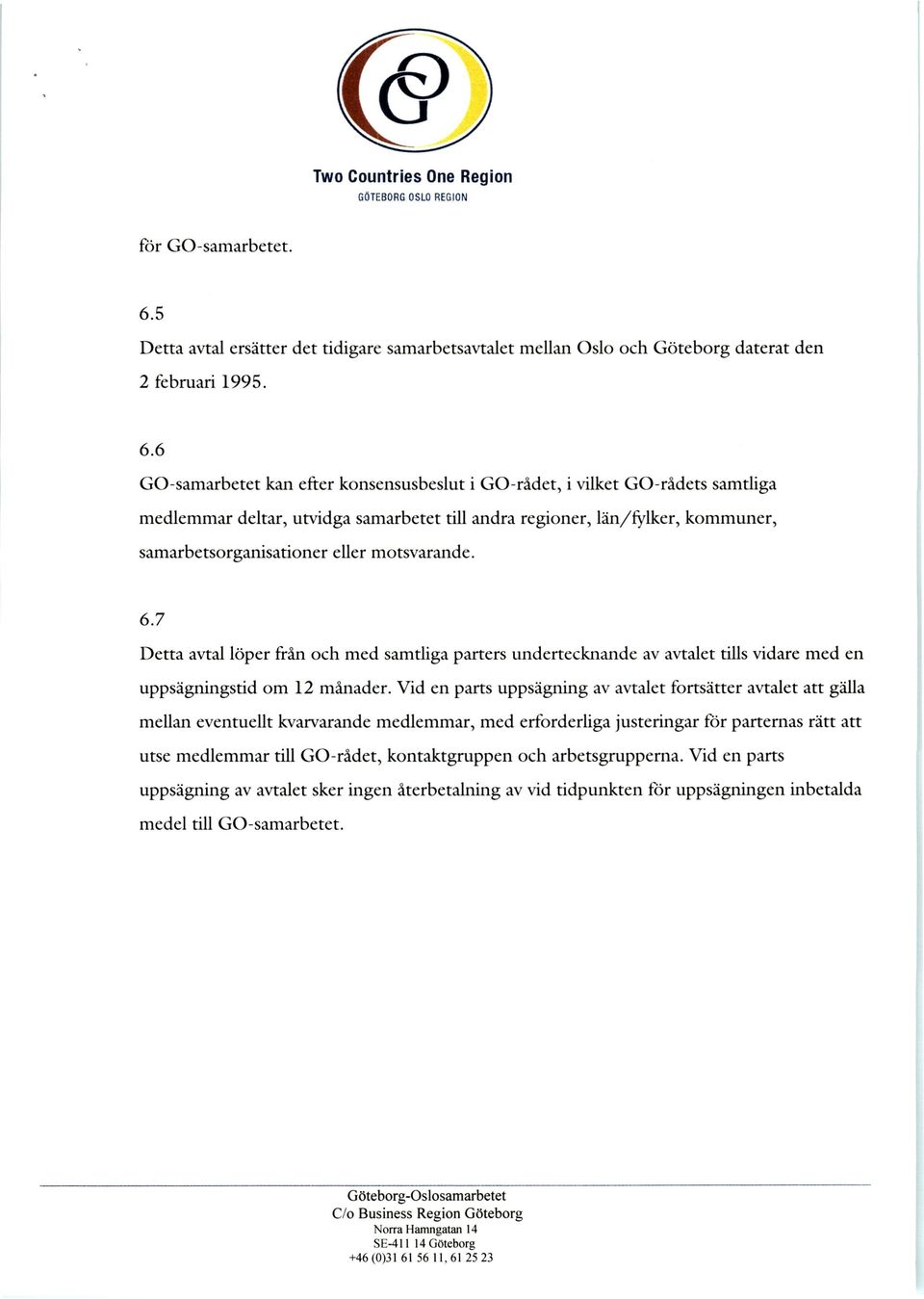 6 GO-samarbetet kan efter konsensusbeslut i GO-rådet, i vilket GO-rådets samtliga medlemmar deltar, utvidga samarbetet till andra regioner, lån/fylker, kommuner, samarbetsorganisationer eller