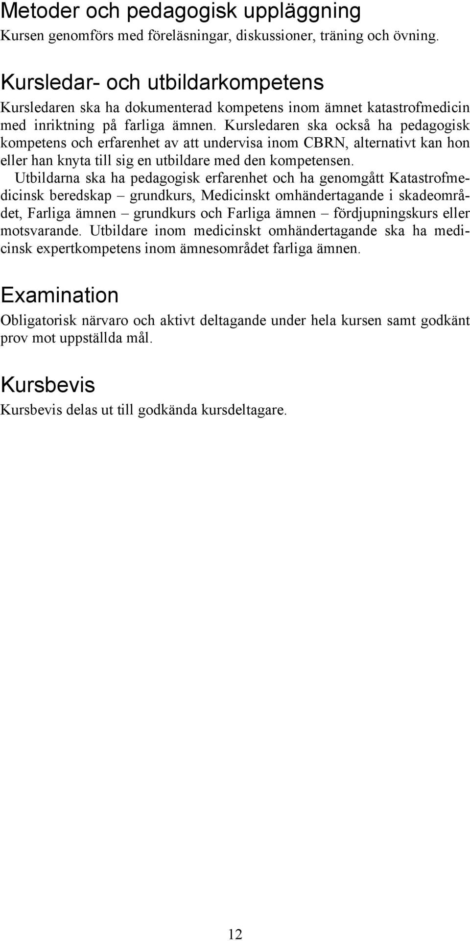 Kursledaren ska också ha pedagogisk kompetens och erfarenhet av att undervisa inom CBRN, alternativt kan hon eller han knyta till sig en utbildare med den kompetensen.