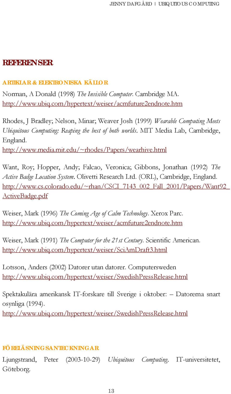 edu/~rhodes/papers/wearhive.html Want, Roy; Hopper, Andy; Falcao, Veronica; Gibbons, Jonathan (1992) The Active Badge Location System. Olivetti Research Ltd. (ORL), Cambridge, England. http://www.cs.