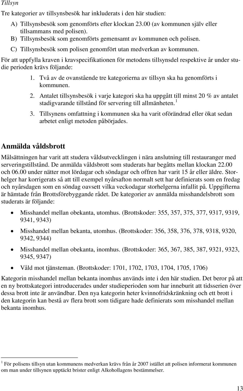 För att uppfylla kraven i kravspecifikationen för metodens tillsynsdel respektive år under studie perioden krävs följande: 1.