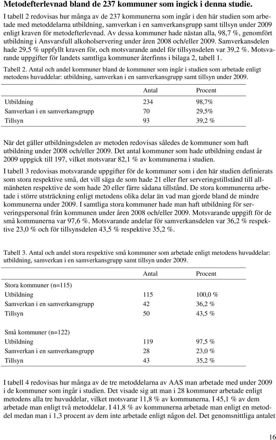 metodefterlevnad. Av dessa kommuner hade nästan alla, 98,7 %, genomfört utbildning i Ansvarsfull alkoholservering under åren 2008 och/eller 2009.