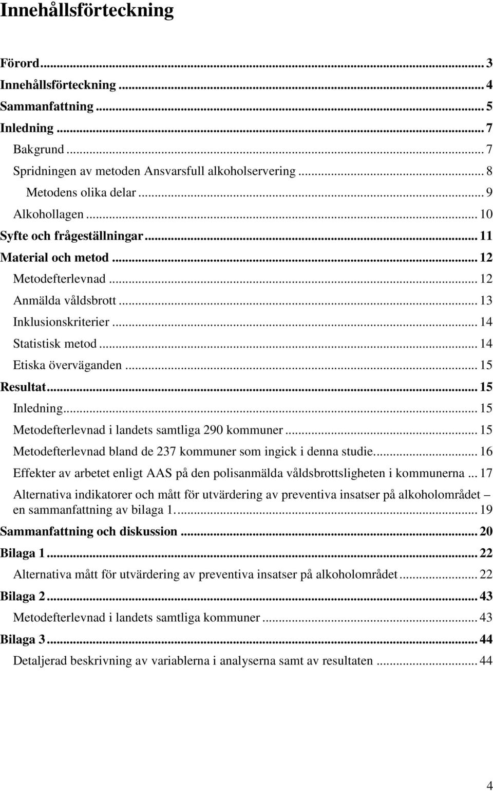 .. 15 Resultat... 15 Inledning... 15 Metodefterlevnad i landets samtliga 290 kommuner... 15 Metodefterlevnad bland de 237 kommuner som ingick i denna studie.