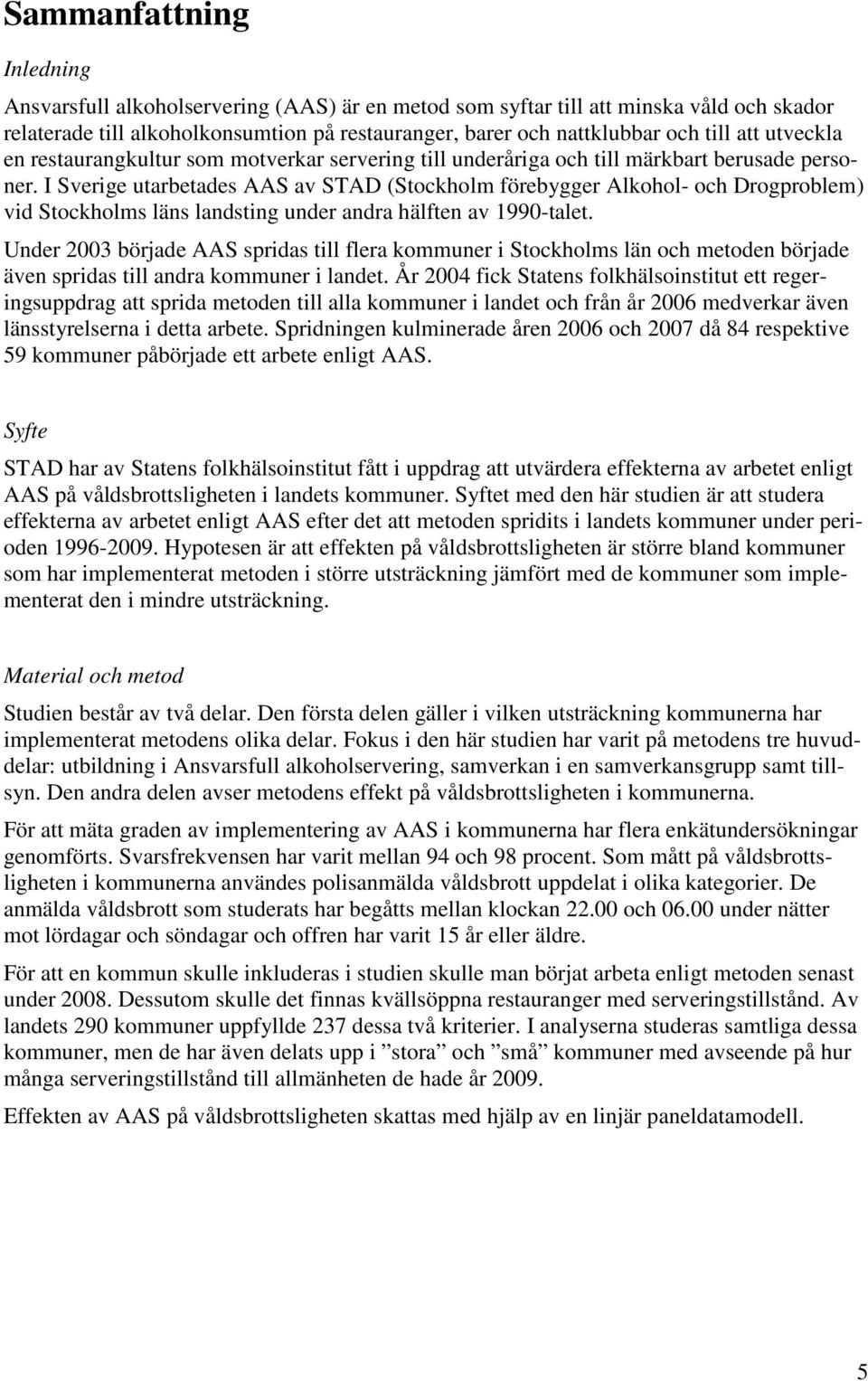 I Sverige utarbetades AAS av STAD (Stockholm förebygger Alkohol- och Drogproblem) vid Stockholms läns landsting under andra hälften av 1990-talet.