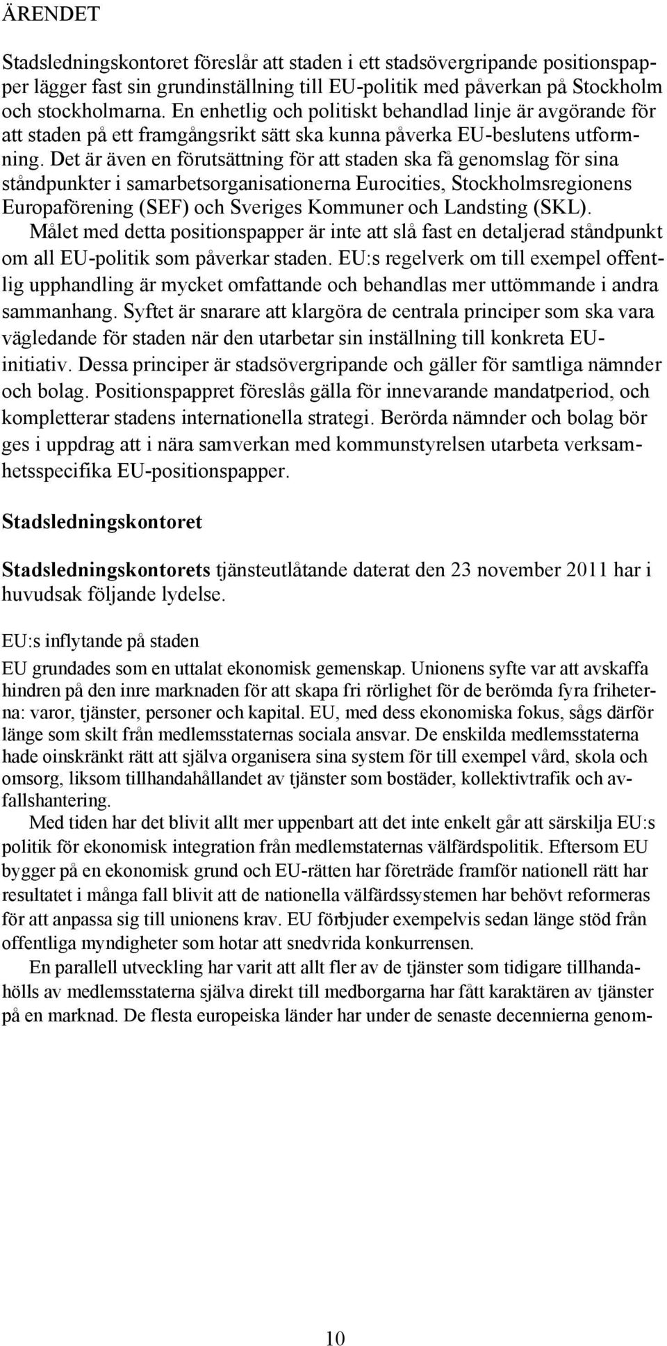 Det är även en förutsättning för att staden ska få genomslag för sina ståndpunkter i samarbetsorganisationerna Eurocities, Stockholmsregionens Europaförening (SEF) och Sveriges Kommuner och Landsting