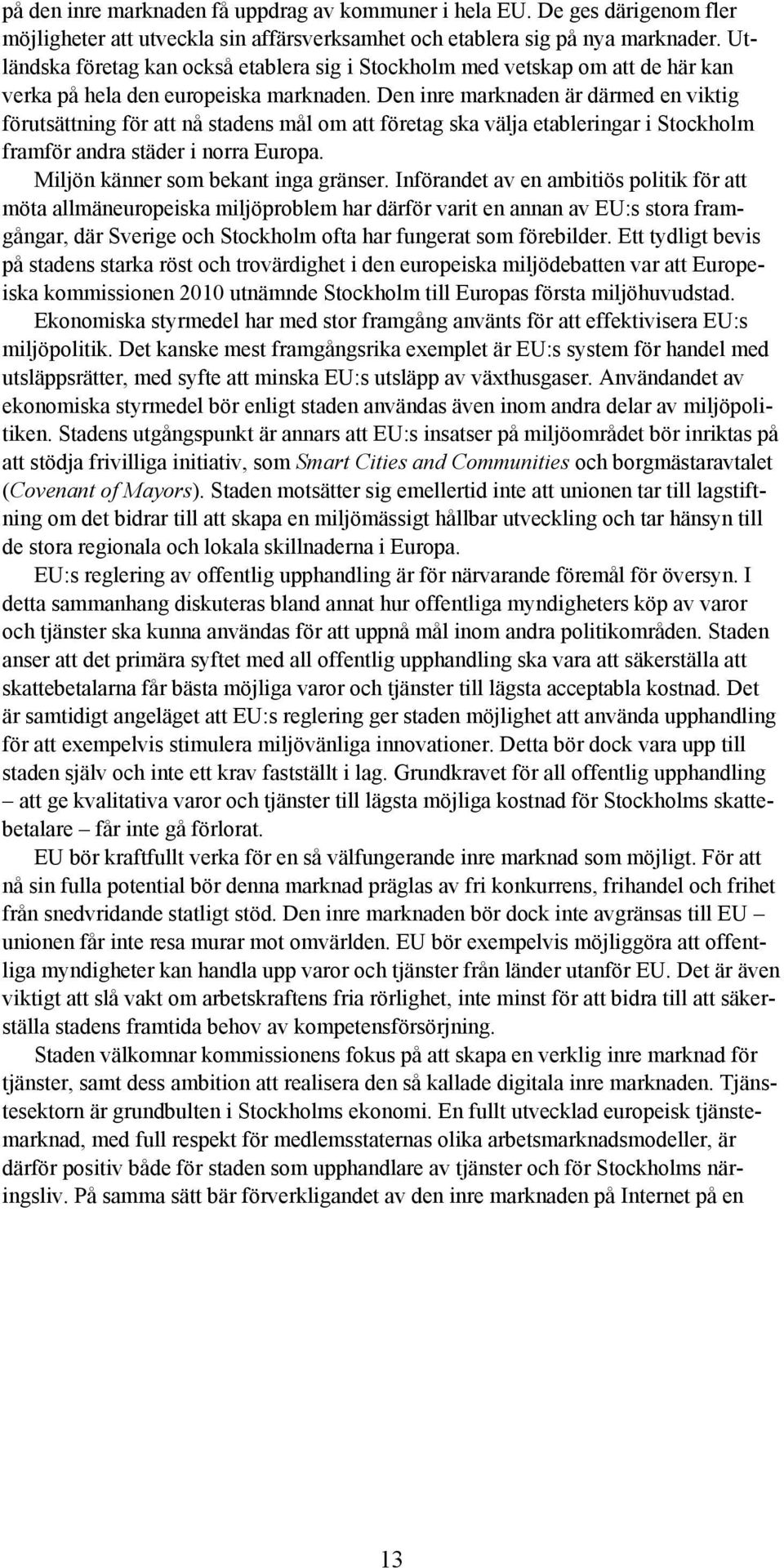 Den inre marknaden är därmed en viktig förutsättning för att nå stadens mål om att företag ska välja etableringar i Stockholm framför andra städer i norra Europa.