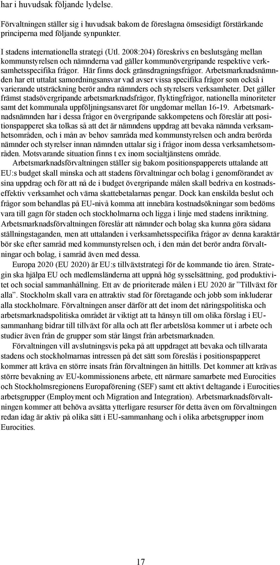 Arbetsmarknadsnämnden har ett uttalat samordningsansvar vad avser vissa specifika frågor som också i varierande utsträckning berör andra nämnders och styrelsers verksamheter.