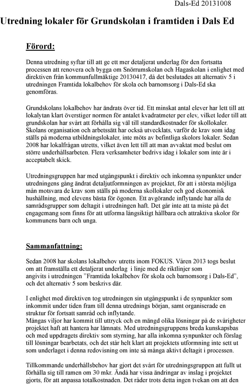 genomföras. Grundskolans lokalbehov har ändrats över tid.