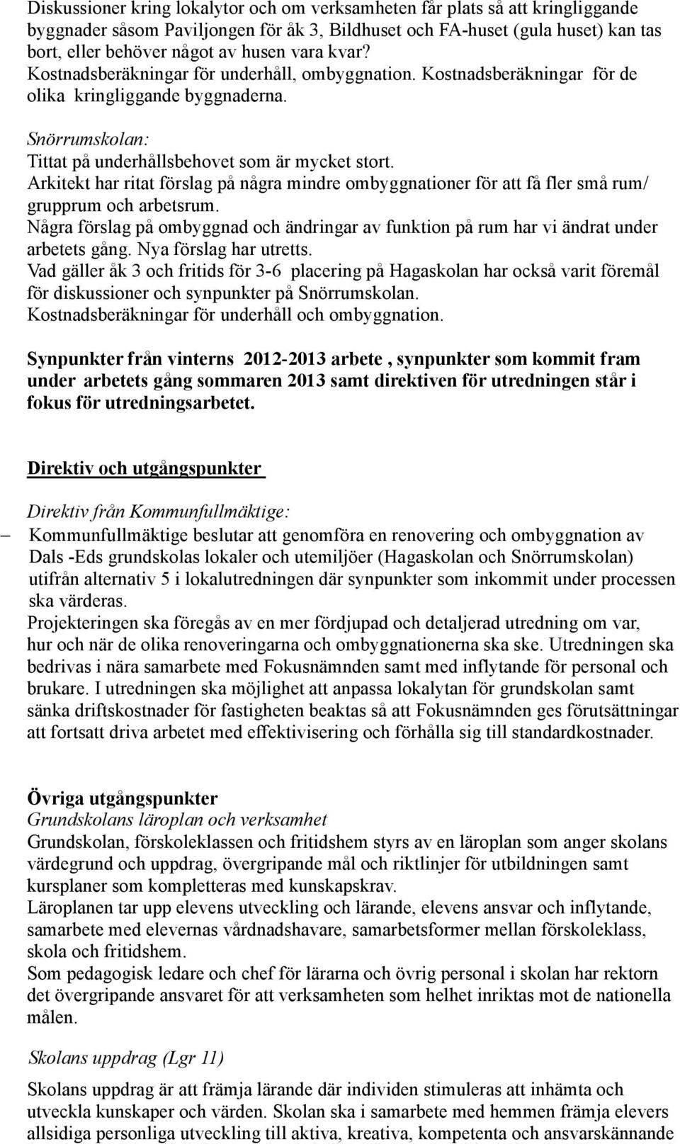 Arkitekt har ritat förslag på några mindre ombyggnationer för att få fler små rum/ grupprum och arbetsrum.