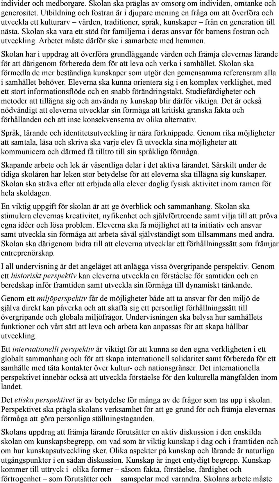 Skolan ska vara ett stöd för familjerna i deras ansvar för barnens fostran och utveckling. Arbetet måste därför ske i samarbete med hemmen.