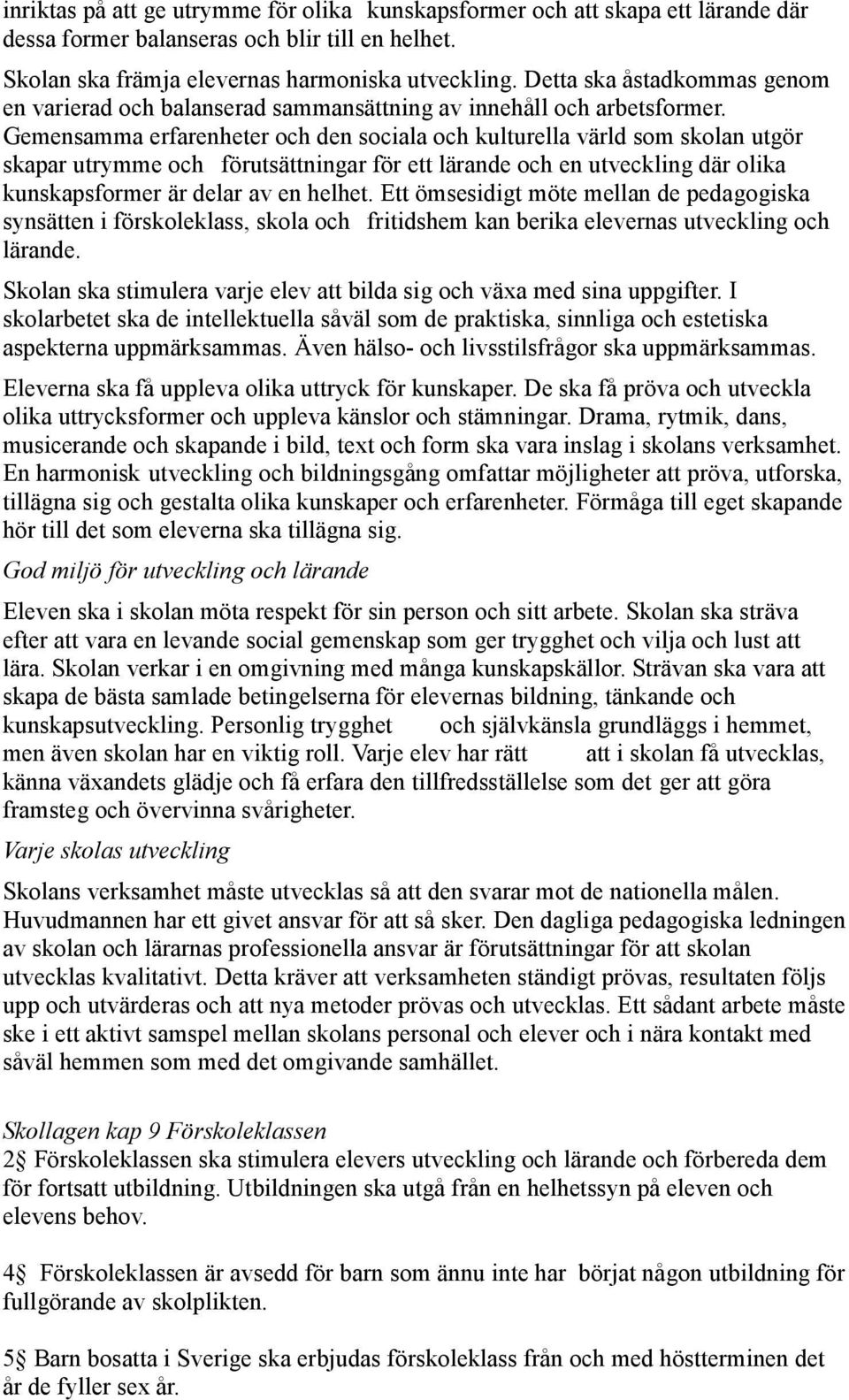 Gemensamma erfarenheter och den sociala och kulturella värld som skolan utgör skapar utrymme och förutsättningar för ett lärande och en utveckling där olika kunskapsformer är delar av en helhet.