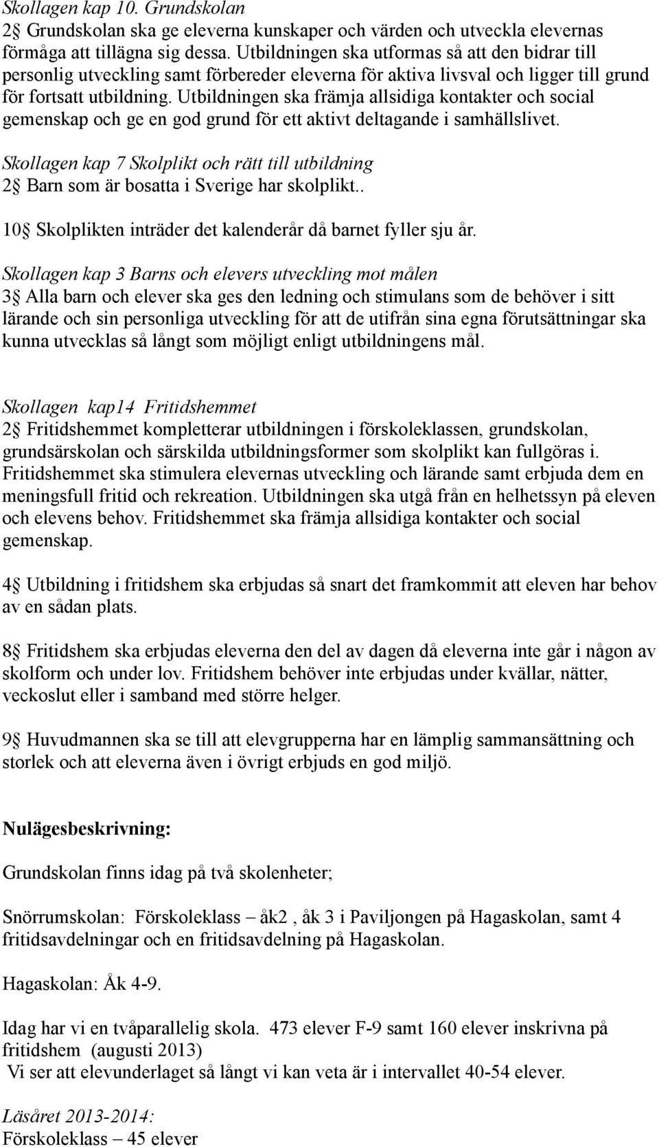 Utbildningen ska främja allsidiga kontakter och social gemenskap och ge en god grund för ett aktivt deltagande i samhällslivet.