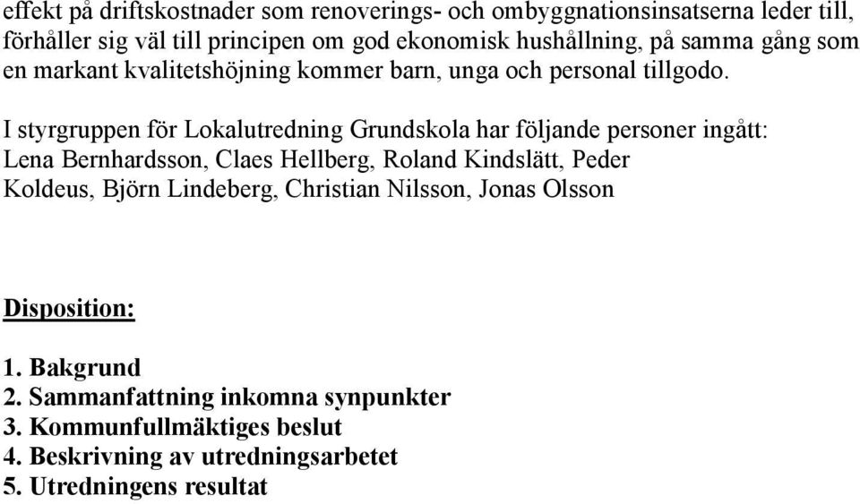I styrgruppen för Lokalutredning Grundskola har följande personer ingått: Lena Bernhardsson, Claes Hellberg, Roland Kindslätt, Peder Koldeus,