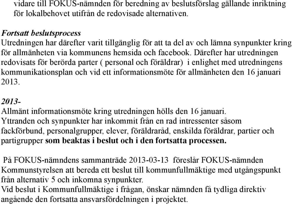 Därefter har utredningen redovisats för berörda parter ( personal och föräldrar) i enlighet med utredningens kommunikationsplan och vid ett informationsmöte för allmänheten den 16 januari 2013.