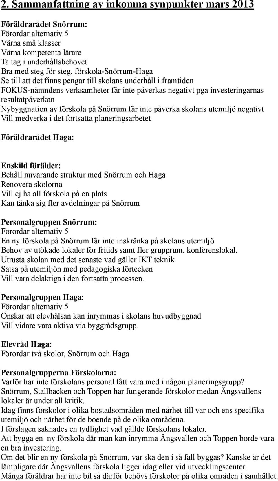 förskola på Snörrum får inte påverka skolans utemiljö negativt Vill medverka i det fortsatta planeringsarbetet Föräldrarådet Haga: Enskild förälder: Behåll nuvarande struktur med Snörrum och Haga