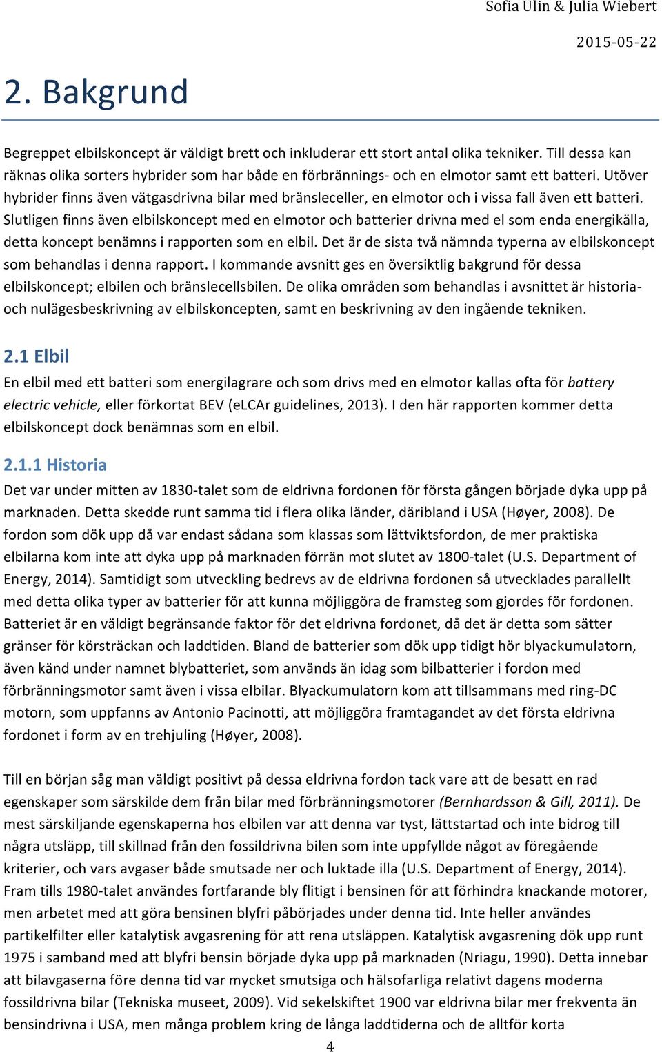 Slutligenfinnsävenelbilskonceptmedenelmotorochbatterierdrivnamedelsomendaenergikälla, dettakonceptbenämnsirapportensomenelbil.detärdesistatvånämndatypernaavelbilskoncept sombehandlasidennarapport.
