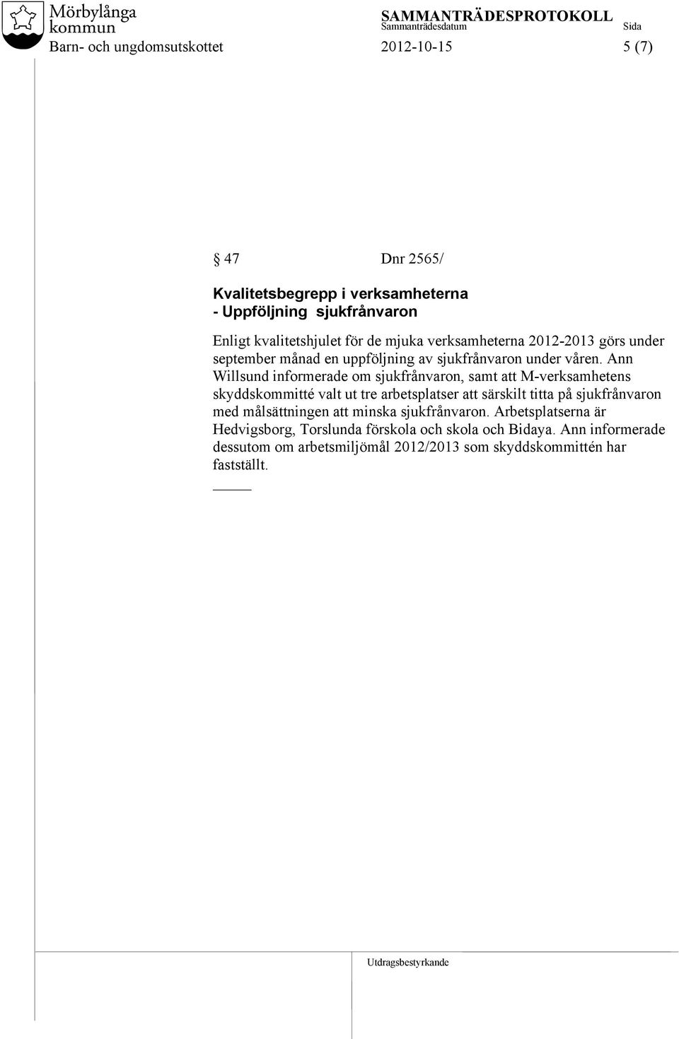 Ann Willsund informerade om sjukfrånvaron, samt att M-verksamhetens skyddskommitté valt ut tre arbetsplatser att särskilt titta på sjukfrånvaron med