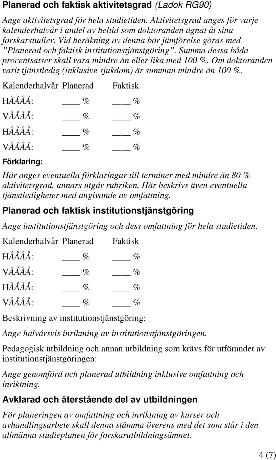 Om doktoranden varit tjänstledig (inklusive sjukdom) är summan mindre än 100 %.