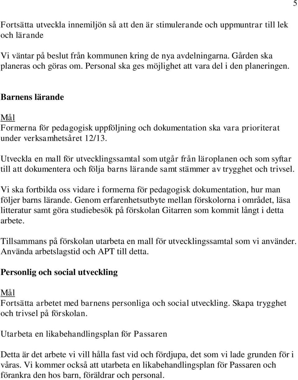 Utveckla en mall för utvecklingssamtal som utgår från läroplanen och som syftar till att dokumentera och följa barns lärande samt stämmer av trygghet och trivsel.