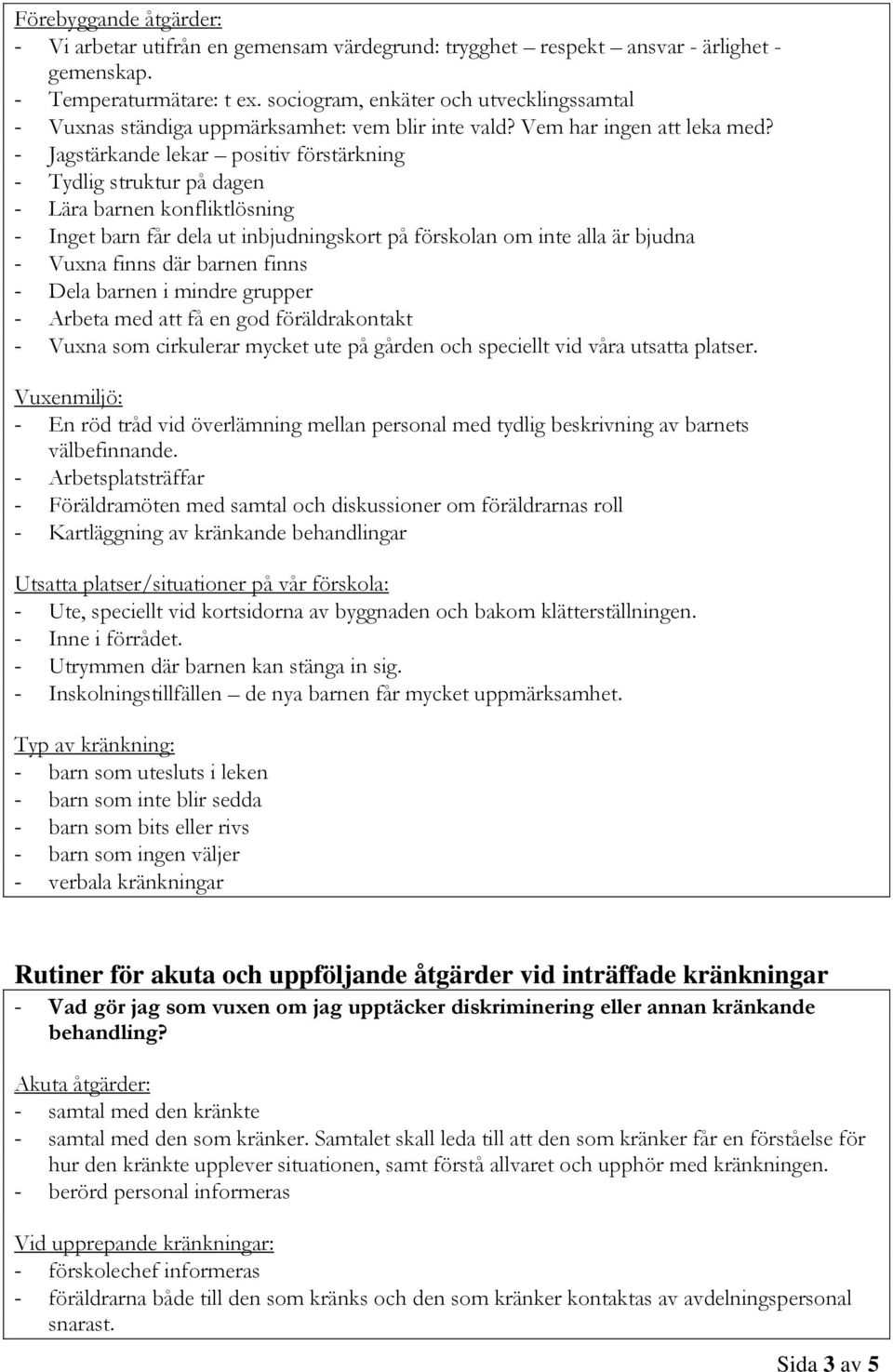 - Jagstärkande lekar positiv förstärkning - Tydlig struktur på dagen - Lära barnen konfliktlösning - Inget barn får dela ut inbjudningskort på förskolan om inte alla är bjudna - Vuxna finns där