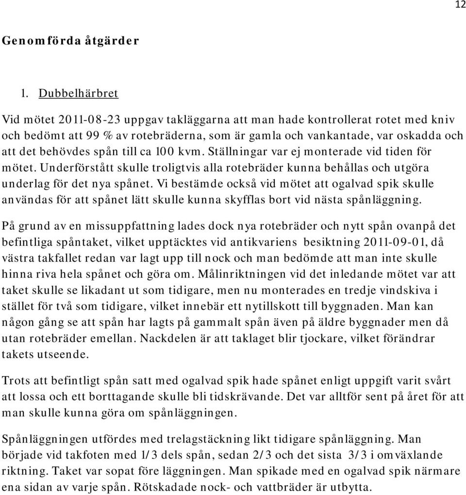 till ca 100 kvm. Ställningar var ej monterade vid tiden för mötet. Underförstått skulle troligtvis alla rotebräder kunna behållas och utgöra underlag för det nya spånet.