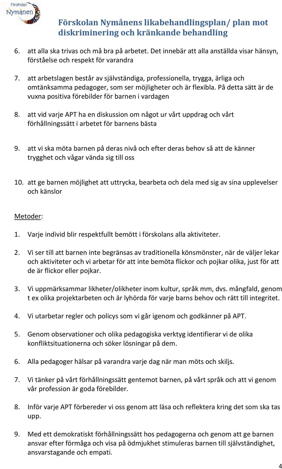 På detta sätt är de vuxna positiva förebilder för barnen i vardagen 8. att vid varje APT ha en diskussion om något ur vårt uppdrag och vårt förhållningssätt i arbetet för barnens bästa 9.