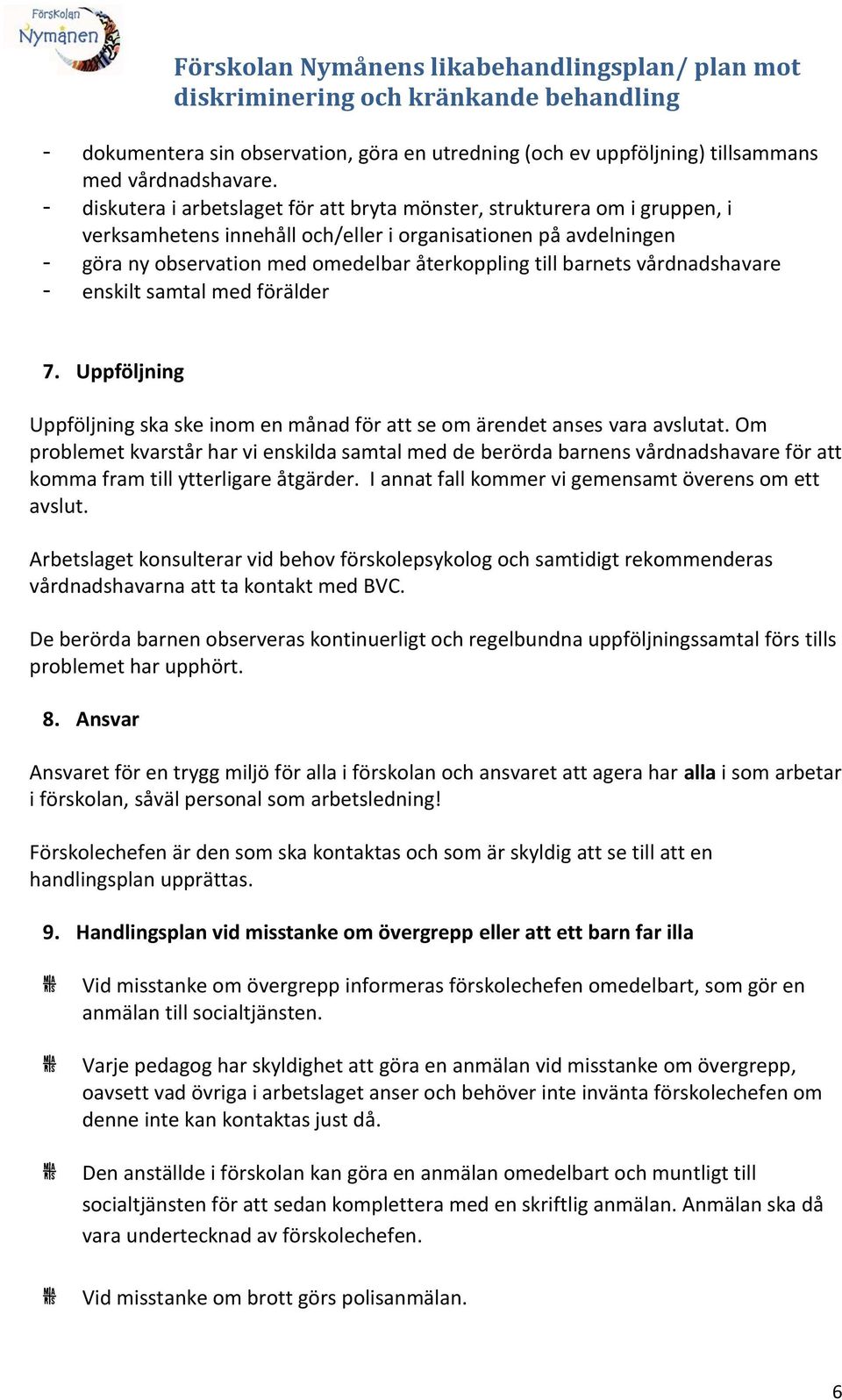 barnets vårdnadshavare - enskilt samtal med förälder 7. Uppföljning Uppföljning ska ske inom en månad för att se om ärendet anses vara avslutat.