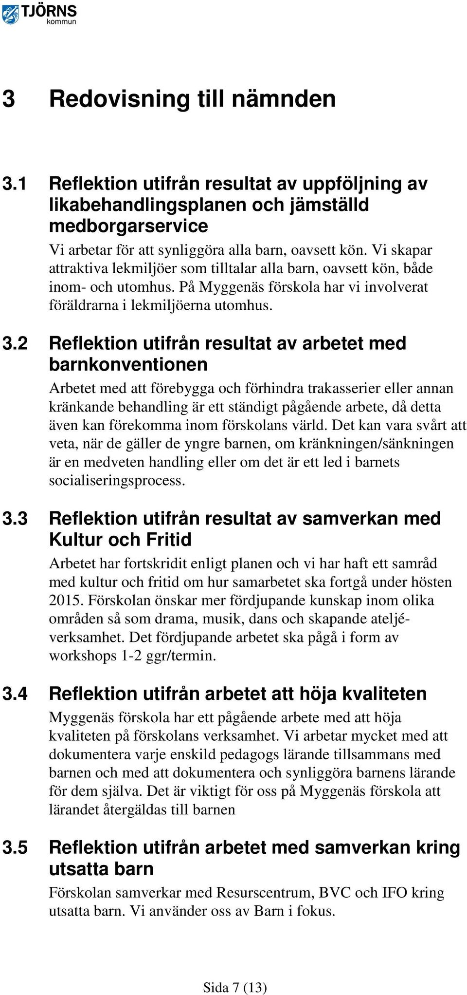 2 Reflektion utifrån resultat av arbetet med barnkonventionen Arbetet med att förebygga och förhindra trakasserier eller annan kränkande behandling är ett ständigt pågående arbete, då detta även kan