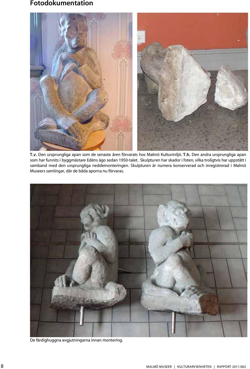 Skulpturen har skador i foten, vilka troligtvis har uppstått i samband med den ursprungliga neddemonteringen.