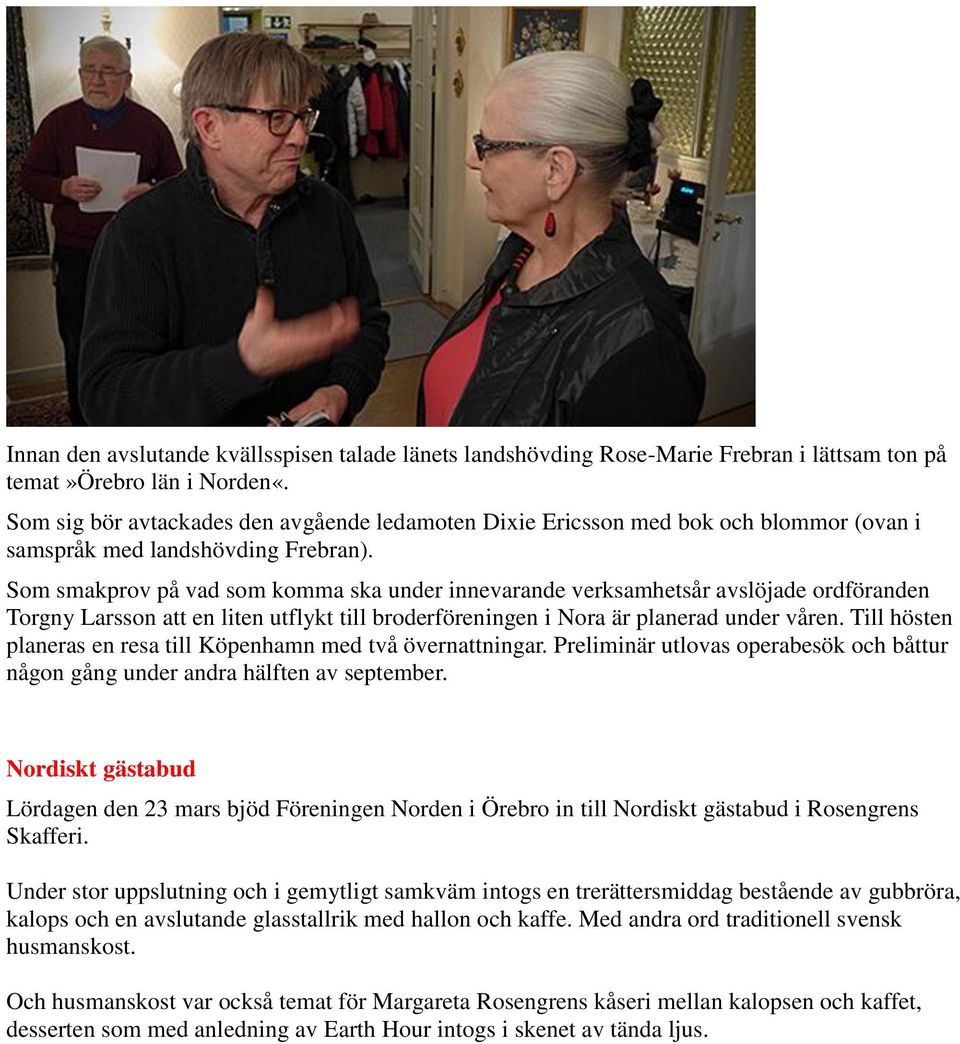 Som smakprov på vad som komma ska under innevarande verksamhetsår avslöjade ordföranden Torgny Larsson att en liten utflykt till broderföreningen i Nora är planerad under våren.