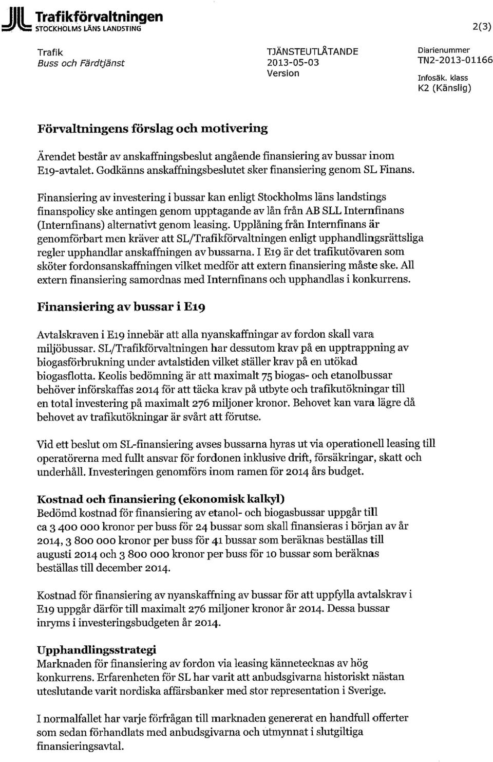 Godkänns anskaffningsbeslutet sker finansiering genom SL Finans.