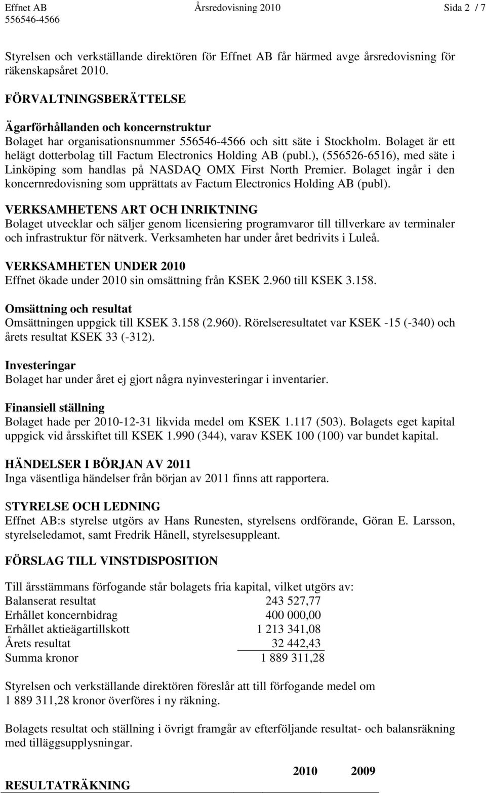 ), (556526-6516), med säte i Linköping som handlas på NASDAQ OMX First North Premier. Bolaget ingår i den koncernredovisning som upprättats av Factum Electronics Holding AB (publ).