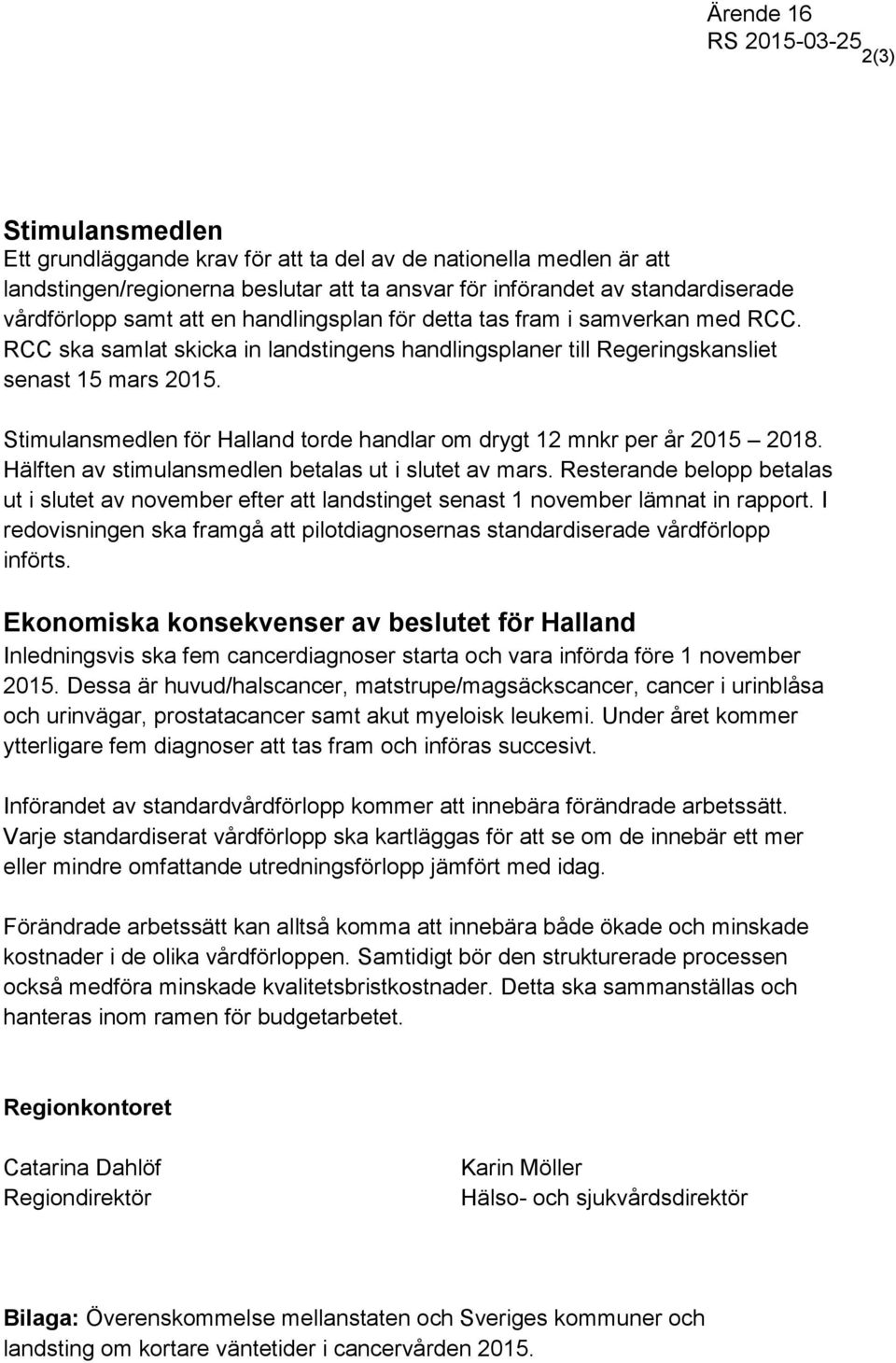 Stimulansmedlen för Halland torde handlar om drygt 12 mnkr per år 2015 2018. Hälften av stimulansmedlen betalas ut i slutet av mars.