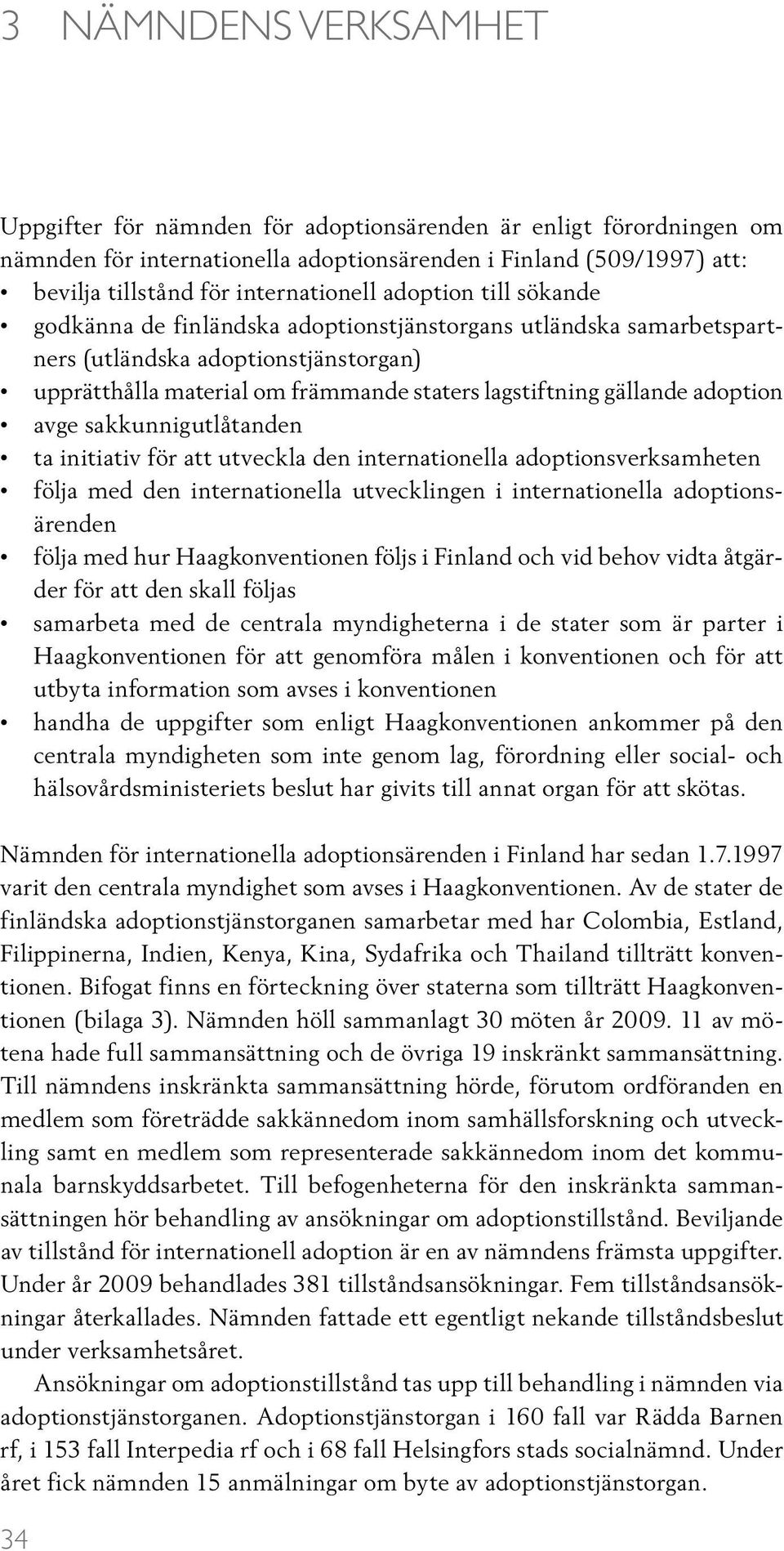 adoption avge sakkunnigutlåtanden ta initiativ för att utveckla den internationella adoptionsverksamheten följa med den internationella utvecklingen i internationella adoptionsärenden följa med hur