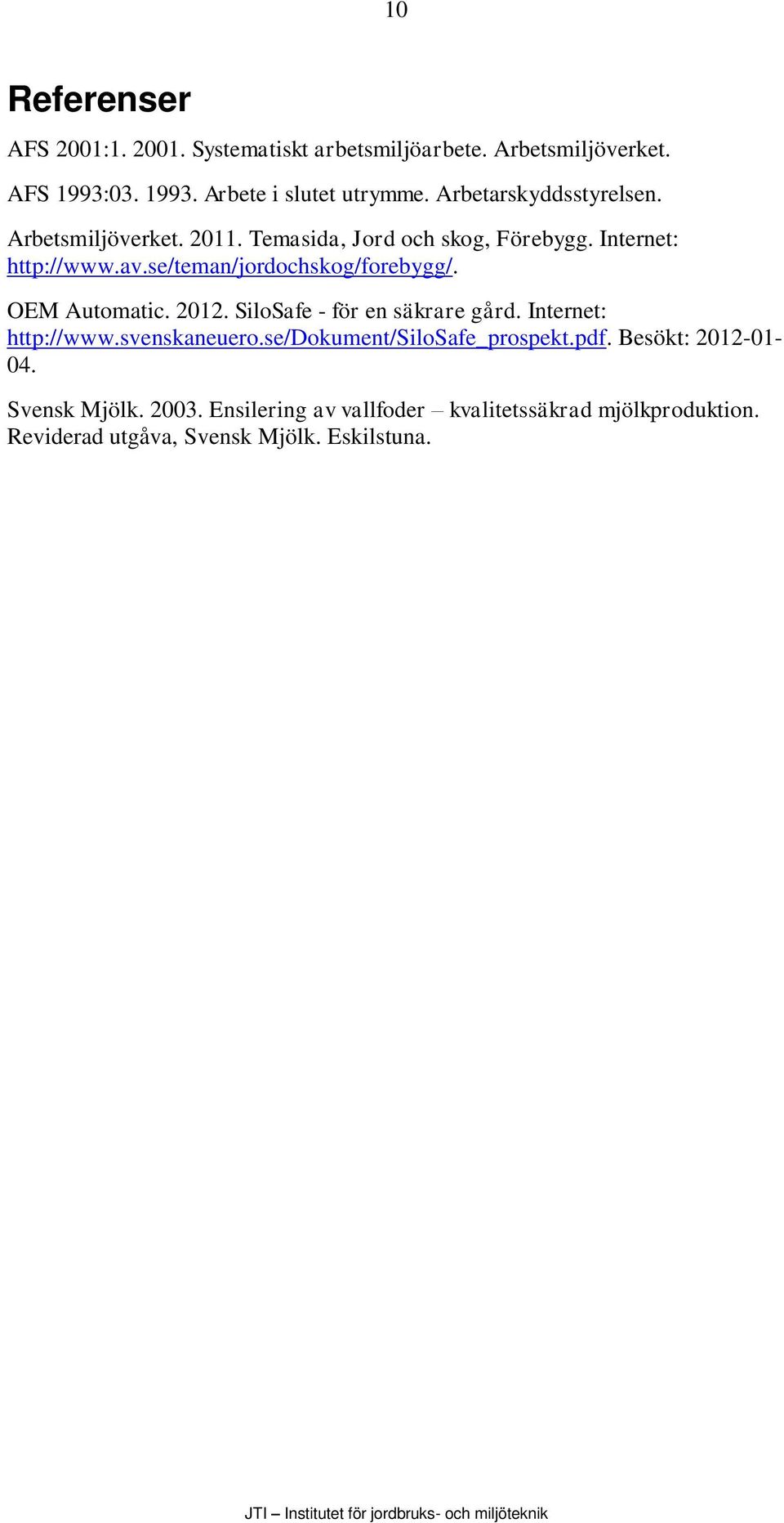 se/teman/jordochskog/forebygg/. OEM Automatic. 2012. SiloSafe - för en säkrare gård. Internet: http://www.svenskaneuero.