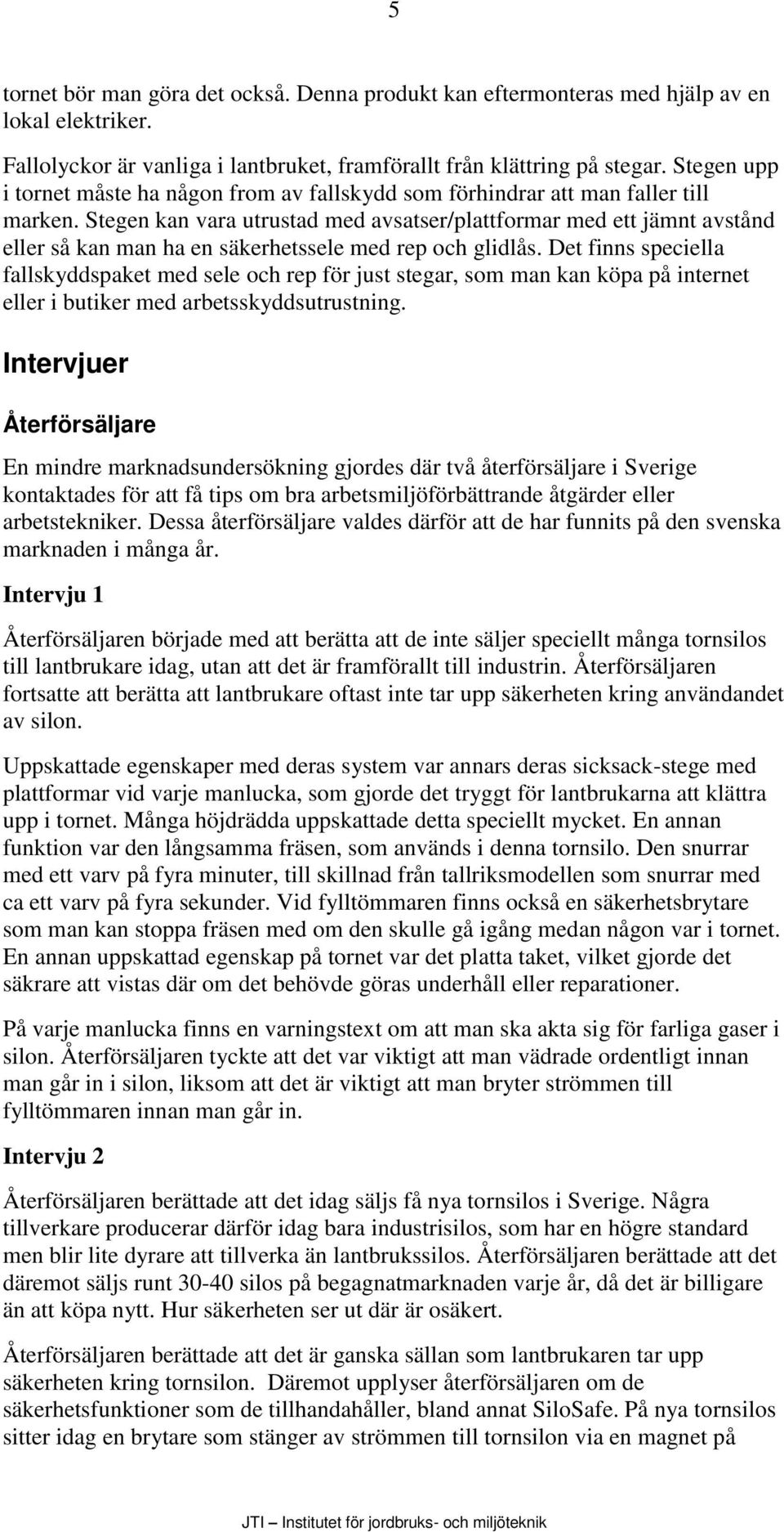 Stegen kan vara utrustad med avsatser/plattformar med ett jämnt avstånd eller så kan man ha en säkerhetssele med rep och glidlås.