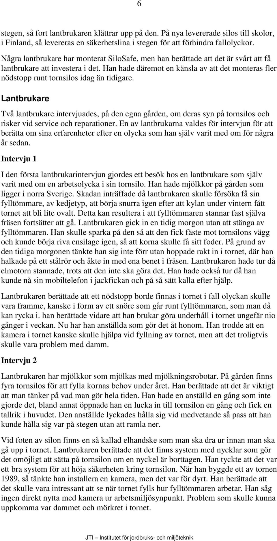 Han hade däremot en känsla av att det monteras fler nödstopp runt tornsilos idag än tidigare.