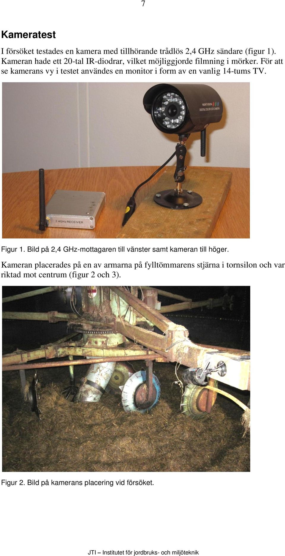 För att se kamerans vy i testet användes en monitor i form av en vanlig 14-tums TV. Figur 1.