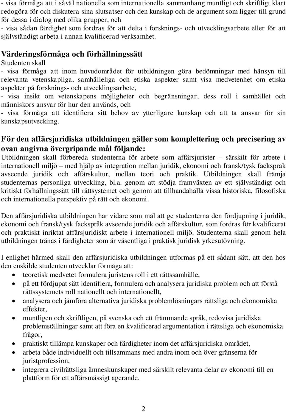 Värderingsförmåga och förhållningssätt - visa förmåga att inom huvudområdet för utbildningen göra bedömningar med hänsyn till relevanta vetenskapliga, samhälleliga och etiska aspekter samt visa