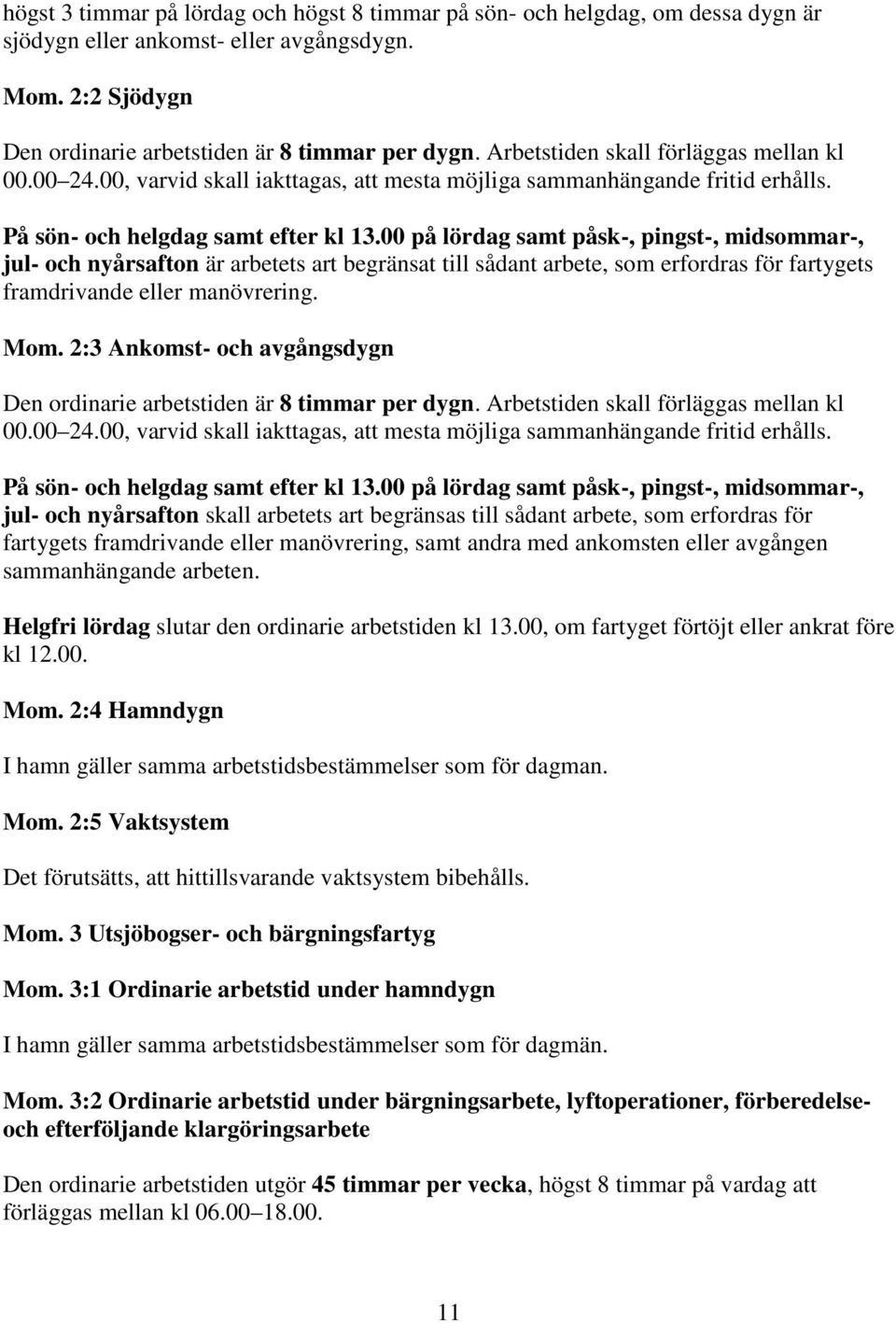 00 på lördag samt påsk-, pingst-, midsommar-, jul- och nyårsafton är arbetets art begränsat till sådant arbete, som erfordras för fartygets framdrivande eller manövrering. Mom.