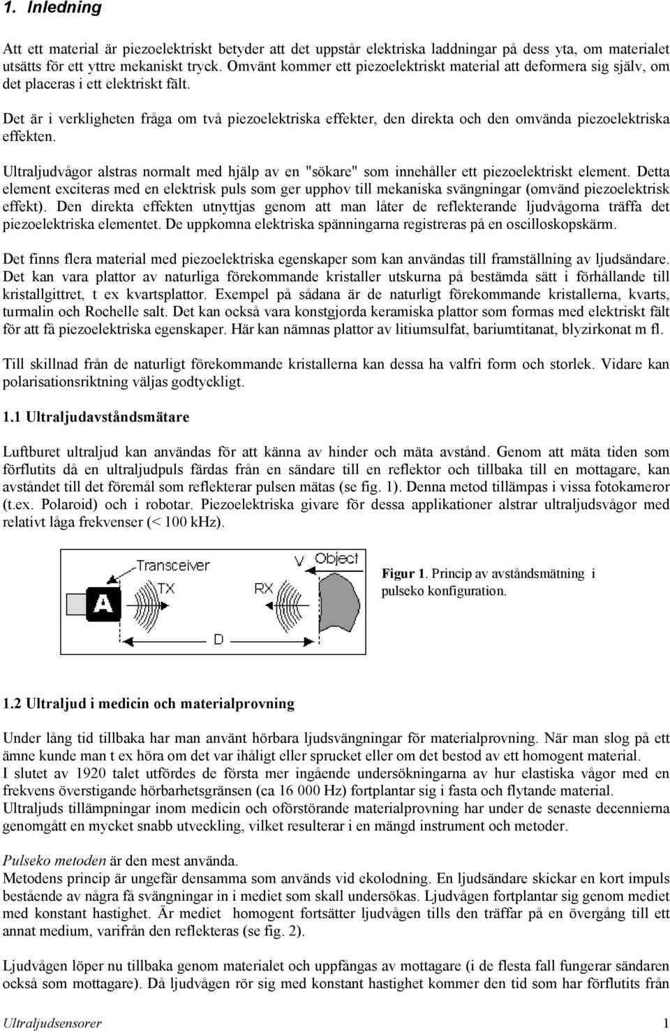 Det är i verkligheten fråga om två piezoelektriska effekter, den direkta och den omvända piezoelektriska effekten.