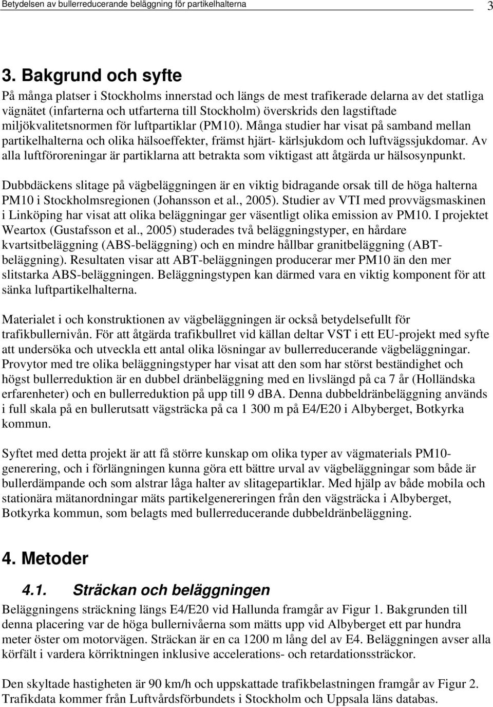 miljökvalitetsnormen för luftpartiklar (PM10). Många studier har visat på samband mellan partikelhalterna och olika hälsoeffekter, främst hjärt- kärlsjukdom och luftvägssjukdomar.