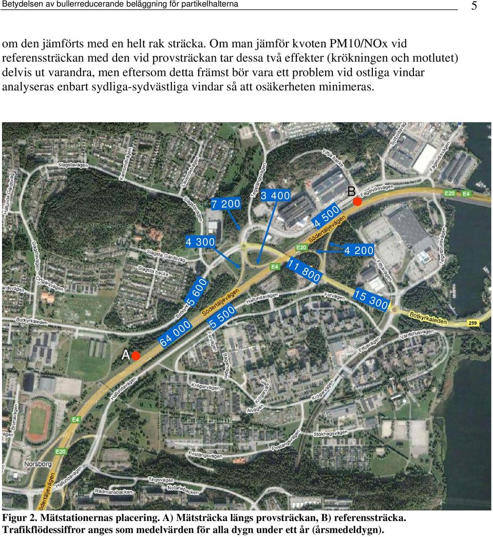 detta främst bör vara ett problem vid ostliga vindar analyseras enbart sydliga-sydvästliga vindar så att osäkerheten minimeras.