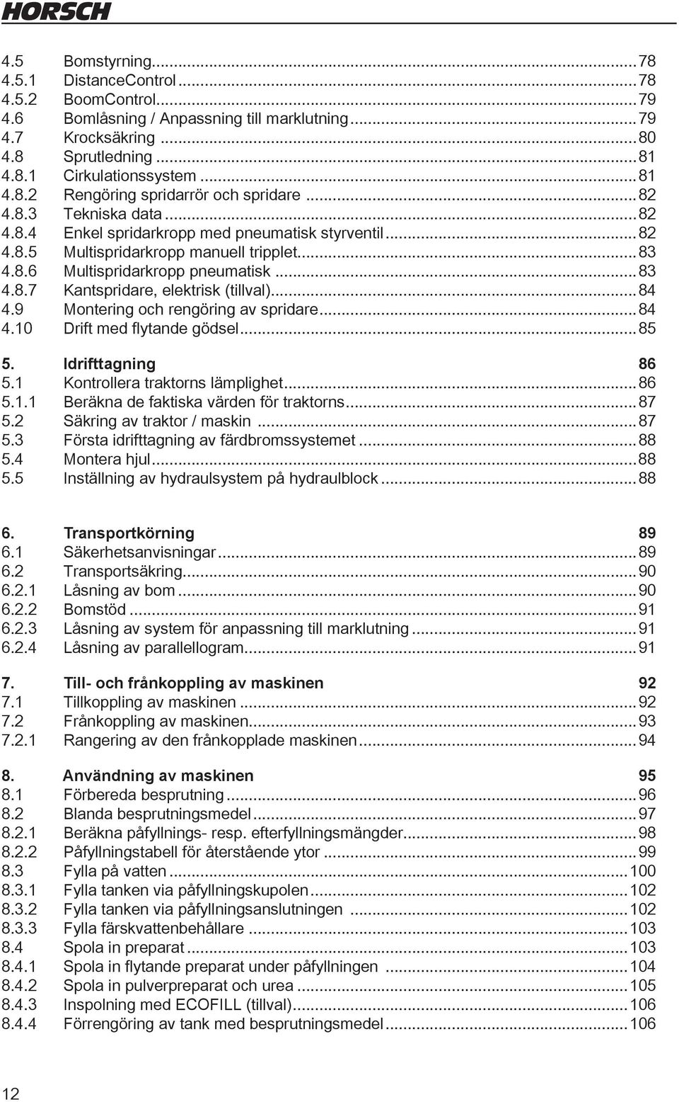 ..84 4.9 Montering och rengöring av spridare...84 4.10 Drift med flytande gödsel...85 5. Idrifttagning 86 5.1 Kontrollera traktorns lämplighet...86 5.1.1 Beräkna de faktiska värden för traktorns...87 5.