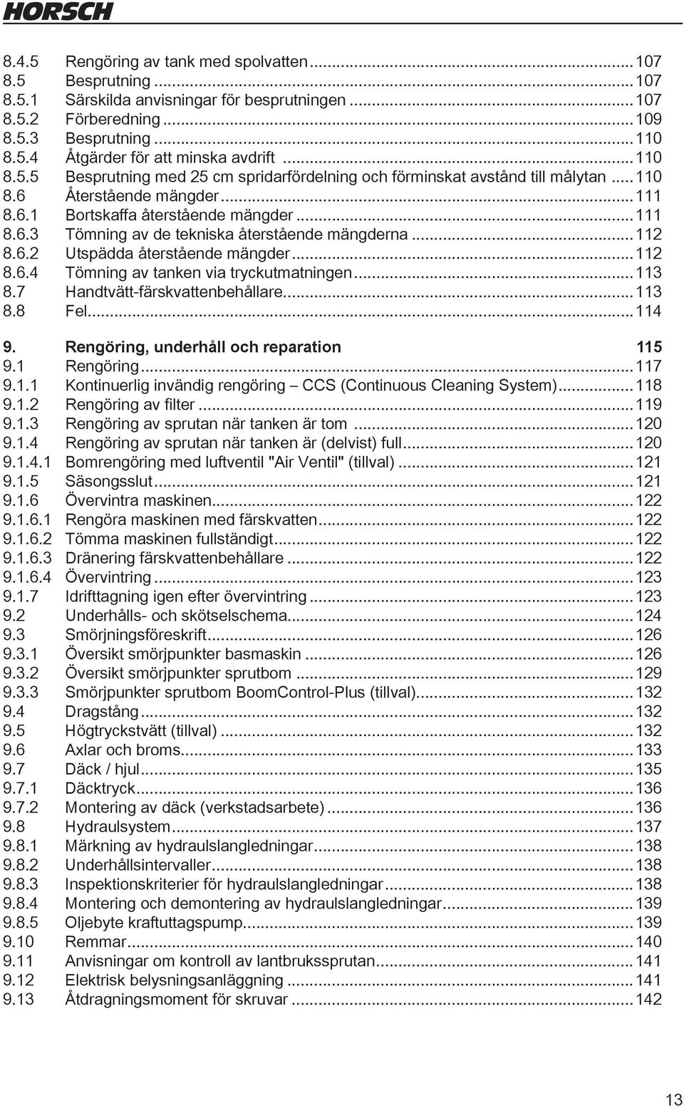 ..112 8.6.2 Utspädda återstående mängder...112 8.6.4 Tömning av tanken via tryckutmatningen...113 8.7 Handtvätt-färskvattenbehållare...113 8.8 Fel...114 9. Rengöring, underhåll och reparation 115 9.